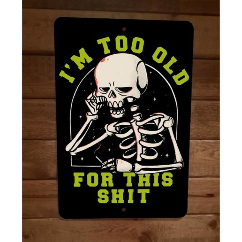 Im Too‎ Old For This Sh*t Skeleton 8x12 Metal Wall Sign